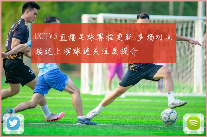 CCTV5直播足球赛程更新 多场对决接连上演球迷关注度提升