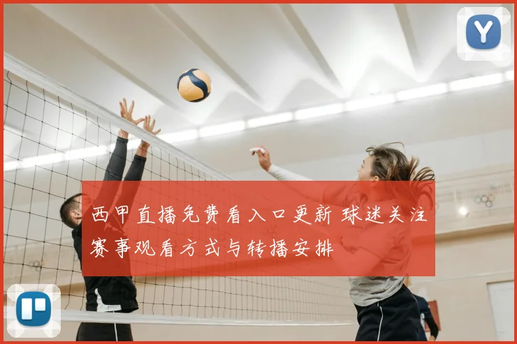西甲直播免费看入口更新 球迷关注赛事观看方式与转播安排