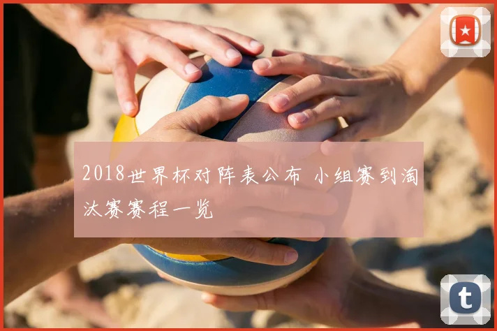 2018世界杯对阵表公布 小组赛到淘汰赛赛程一览