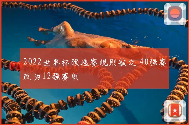 2022世界杯预选赛规则敲定 40强赛改为12强赛制